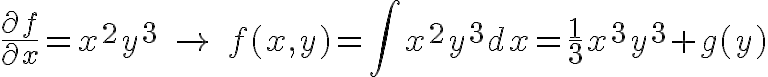 $\frac{\partial f}{\partial x}=x^2y^3 \;\to\; f(x,y)=\int x^2y^3dx=\frac13x^3y^3+g(y)$
